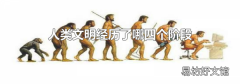 人类文明经历了哪四个阶段