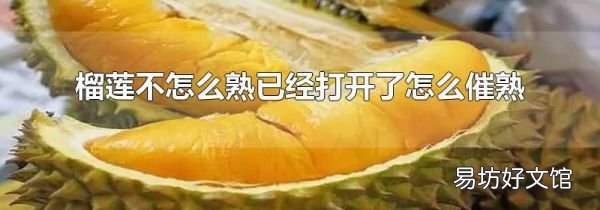榴莲不怎么熟已经打开了怎么催熟