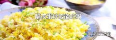 隔夜蛋炒饭能吃吗