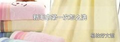 新毛巾第一次怎么洗
