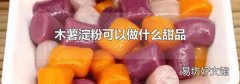 木薯淀粉可以做什么甜品