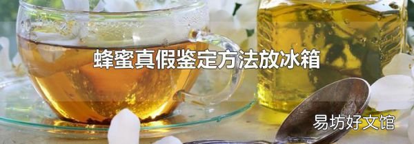 蜂蜜真假鉴定方法放冰箱