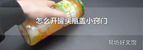 怎么開罐頭瓶蓋小竅門