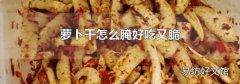 蘿卜干怎么腌好吃又脆