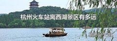 杭州火車站離西湖景區(qū)有多遠(yuǎn)