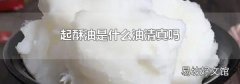 起酥油是什么油清真嗎