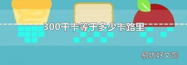 300千卡等于多少卡路里