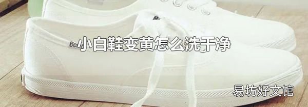 小白鞋變黃怎么洗干凈