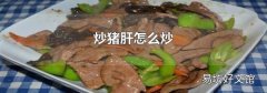 炒豬肝怎么炒