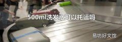 500ml洗發(fā)水可以托運嗎