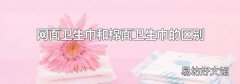 網(wǎng)面衛(wèi)生巾和棉面衛(wèi)生巾的區(qū)別