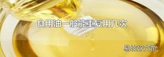 食用油一般能重復(fù)用幾次