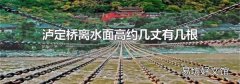 瀘定橋離水面高約幾丈有幾根鐵索