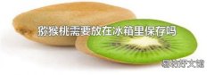 猕猴桃需要放在冰箱里保存吗