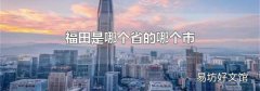 福田是哪个省的哪个市