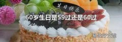 60歲生日是59過還是60過