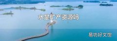 水是礦產(chǎn)資源嗎