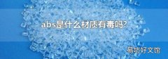 abs是什么材質(zhì)有毒嗎?