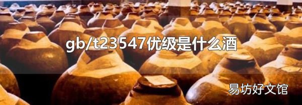 gb/t23547優(yōu)級是什么酒