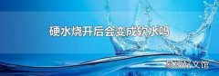 硬水烧开后会变成软水吗