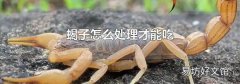 蝎子怎么处理才能吃