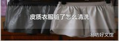 皮质衣服脏了怎么清洗