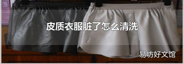 皮质衣服脏了怎么清洗