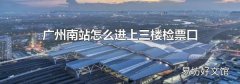 廣州南站怎么進(jìn)上三樓檢票口