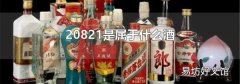 20821是属于什么酒