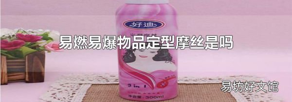 易燃易爆物品定型摩絲是嗎
