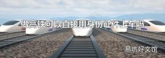 做高鐵可以直接用身份證件上車嗎
