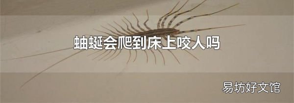 蚰蜒会爬到床上咬人吗