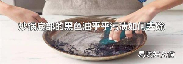 炒锅底部的黑色油乎乎污渍如何去除