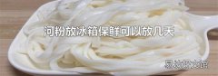 河粉放冰箱保鲜可以放几天