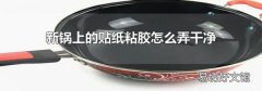 新锅上的贴纸粘胶怎么弄干净