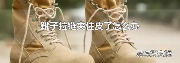 靴子拉鏈夾住皮了怎么辦