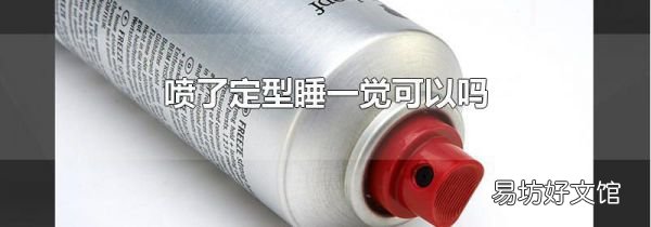 噴了定型睡一覺可以嗎