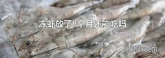 冻虾放了8个月还能吃吗