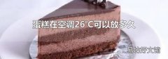 蛋糕在空调26℃可以放多久