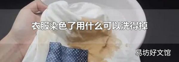 衣服染色了用什么可以洗得掉
