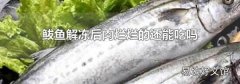 鲅鱼解冻后肉烂烂的还能吃吗
