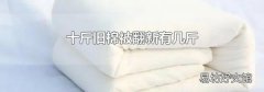 十斤旧棉被翻新有几斤