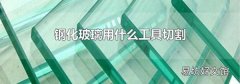 钢化玻璃用什么工具切割