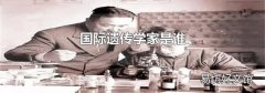 国际遗传学家是谁