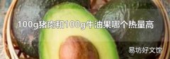 100g猪肉和100g牛油果哪个热量高