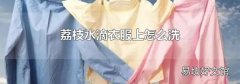 荔枝水滴衣服上怎么洗