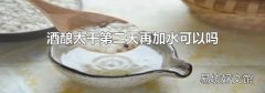 酒酿太干第二天再加水可以吗