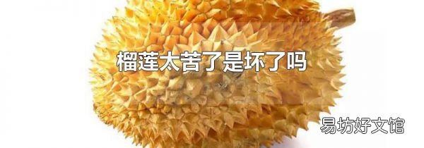 榴莲太苦了是坏了吗