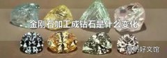 金刚石加工成钻石是什么变化