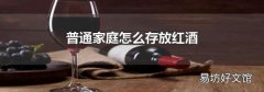 普通家庭怎么存放红酒